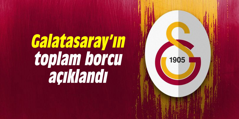 Galatasaray’ın toplam borcu açıklandı