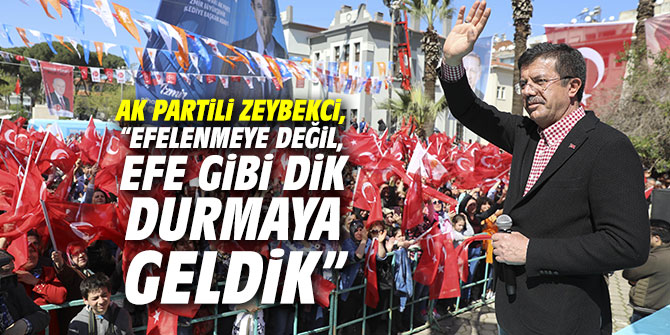 AK Partili Zeybekci, “Efelenmeye değil, efe gibi dik durmaya geldik”