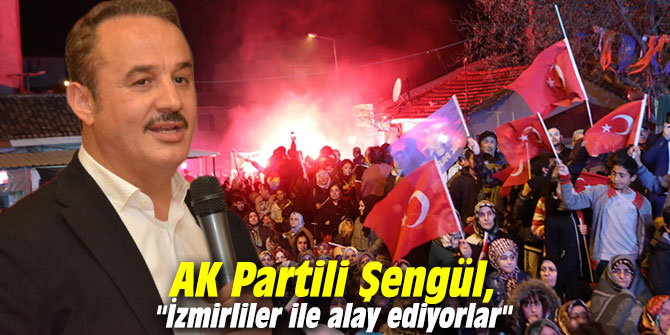 AK Partili Şengül, "İzmirliler ile alay ediyorlar"