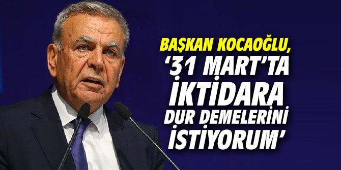 Başkan Kocaoğlu, ‘31 Mart'ta İktidara dur demelerini istiyorum’