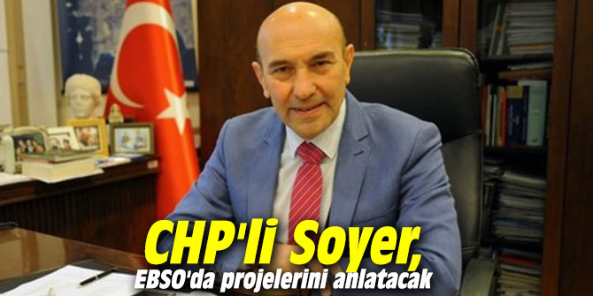 CHP'li Soyer, EBSO'da projelerini anlatacak