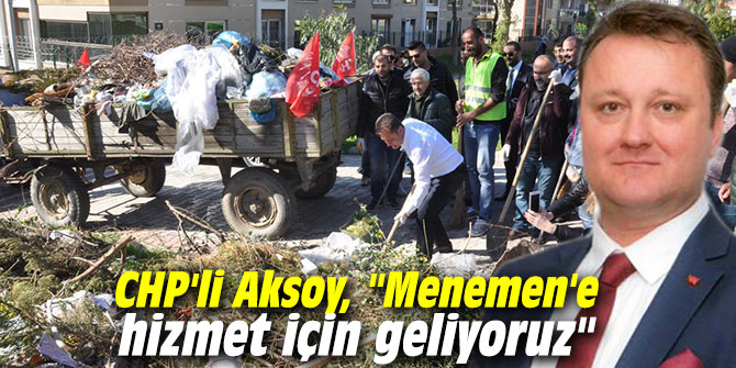 CHP'li Aksoy, "Menemen'e hizmet için geliyoruz"