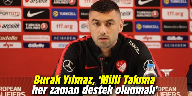Burak Yılmaz, 'Milli Takıma her zaman destek olunmalı'