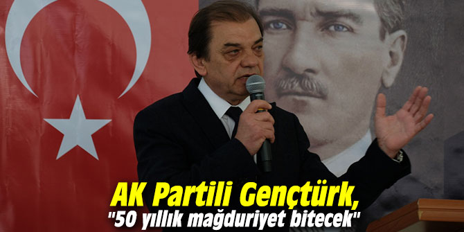 AK Partili Gençtürk, "50 yıllık mağduriyet bitecek"