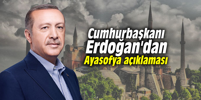 Cumhurbaşkanı Erdoğan'dan Ayasofya açıklaması