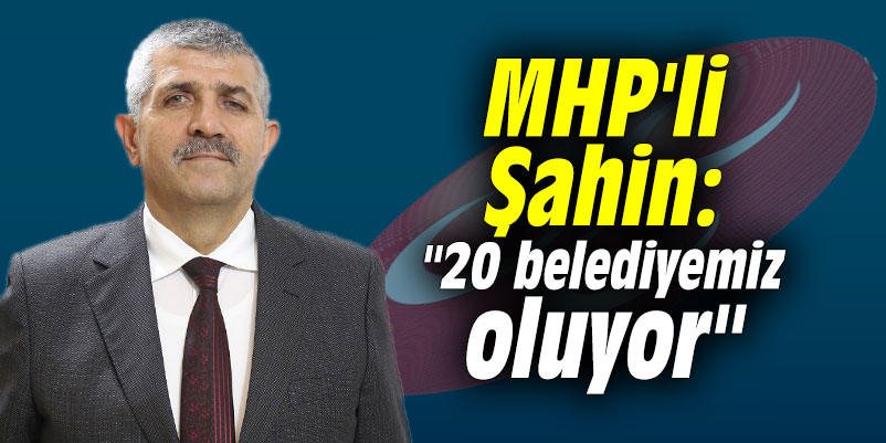 MHP'li Şahin: "20 belediyemiz oluyor"