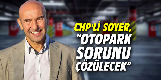 CHP'li Soyer, “Otopark sorunu çözülecek”