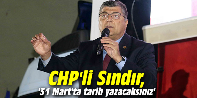 CHP'li Sındır, '31 Mart'ta tarih yazacaksınız'
