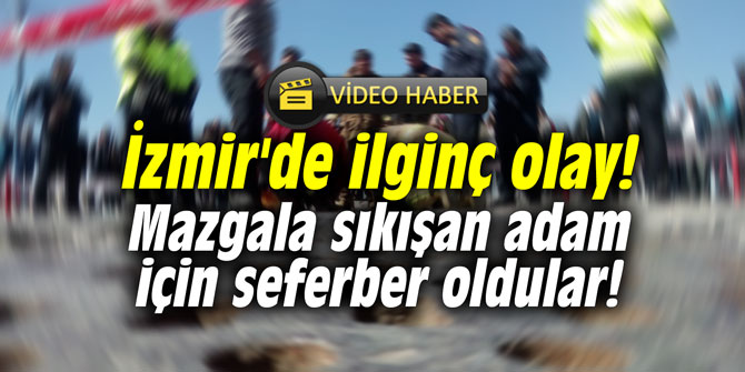 İzmir'de ilginç olay! Mazgala sıkışan adam için seferber oldular!