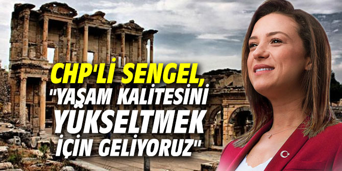 CHP'li Sengel, "Yaşam kalitesini yükseltmek için geliyoruz"