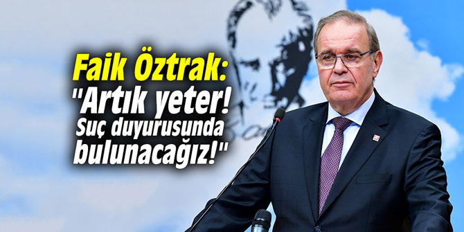 Faik Öztrak: "Artık yeter! Suç duyurusunda bulunacağız!"