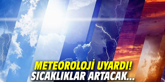 Meteoroloji uyardı! Sıcaklıklar artacak...