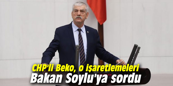 CHP'li Beko, o işaretlemeleri Bakan Soylu'ya sordu