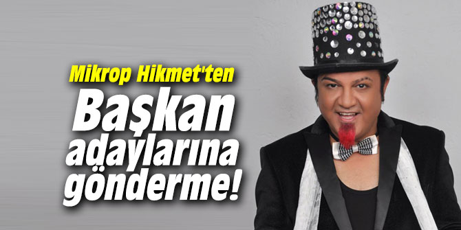 Mikrop Hikmet'ten Başkan adaylarına gönderme!