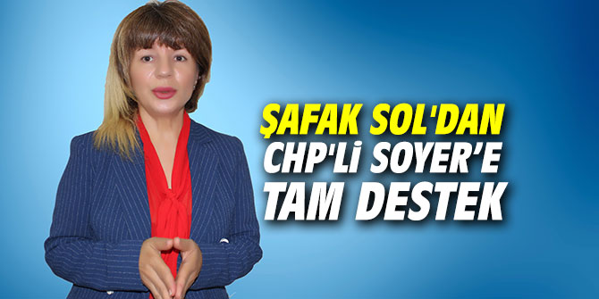 Şafak Sol'dan CHP'li Soyer’e tam destek