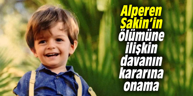 Alperen Sakin’in ölümüne ilişkin davanın kararına onama