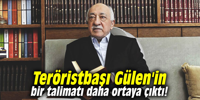 Teröristbaşı Gülen'in bir talimatı daha ortaya çıktı!