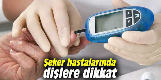 Şeker hastalarında dişlere dikkat