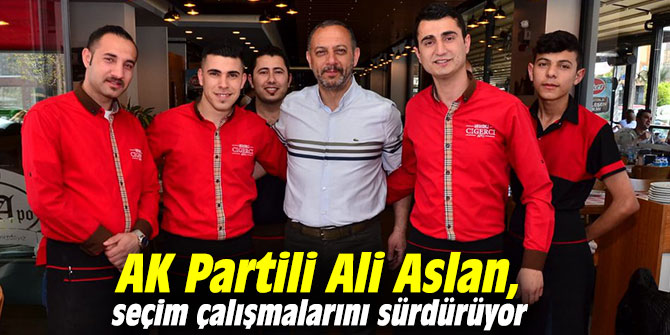 AK Partili Aslan, seçim çalışmalarını sürdürüyor