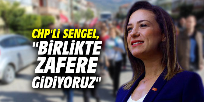 CHP'li Sengel, "Birlikte zafere gidiyoruz"