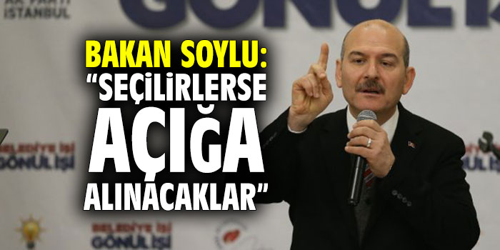 Bakan Soylu: "Seçilirlerse açığa alınacaklar"