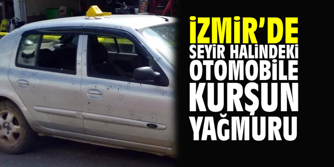 İzmir'de seyir halindeki otomobile kurşun yağmuru