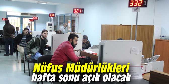 Nüfus Müdürlükleri hafta sonu açık olacak