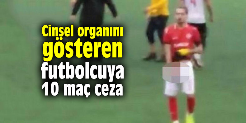 Cinsel organını gösteren futbolcuya 10 maç ceza