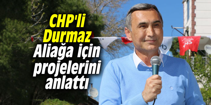 CHP'li Durmaz, Aliağa için projelerini anlattı