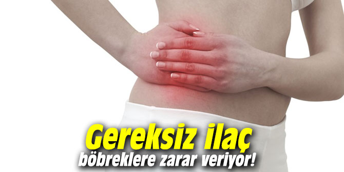 Gereksiz ilaç böbreklere zarar veriyor!