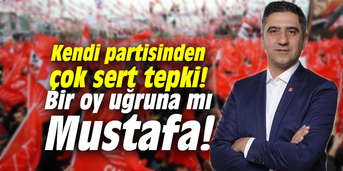 Mustafa Kayalar'a kendi partisinden çok sert tepki! Bir oy uğruna mı Mustafa!
