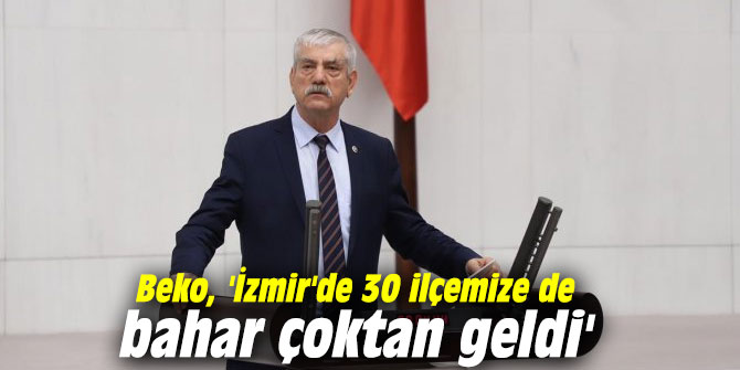 CHP’li Beko, 'İzmir'de 30 ilçemize de bahar çoktan geldi'