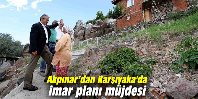 Akpınar’dan Karşıyaka'da imar planı müjdesi