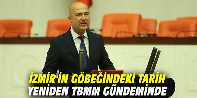 CHP’li Bakan, İzmir'in göbeğindeki tarihi yeniden TBMM gündemine getirdi