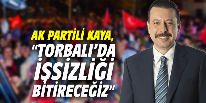 AK Partili Kaya, "Torbalı’da işsizliği bitireceğiz"