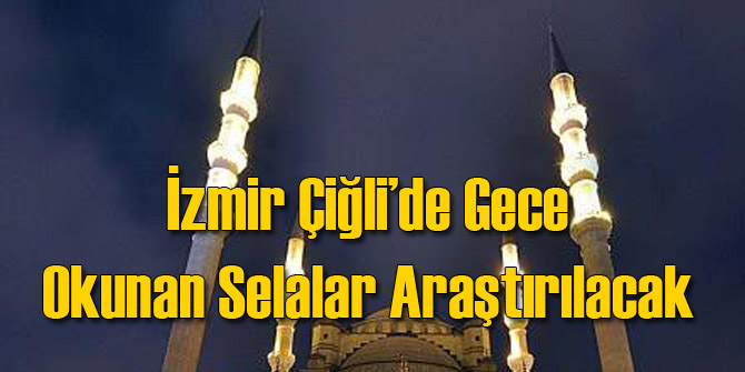 Çiğli'de Gece Okunan Selalara Araştırma