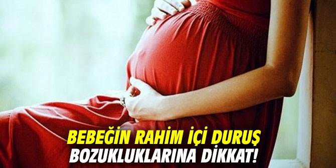 Bebeğin rahim içi duruş bozukluklarına dikkat