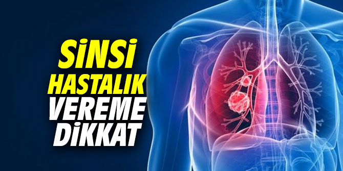 Sinsi hastalık vereme dikkat