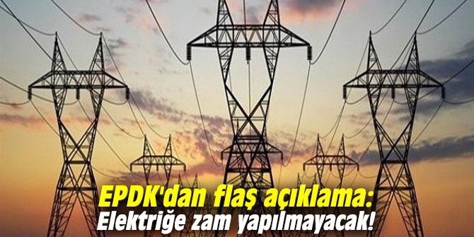 EPDK'dan flaş açıklama: Elektriğe zam yapılmayacak!