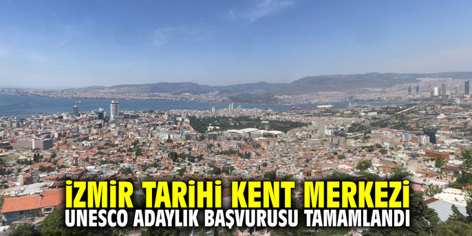İzmir Tarihi Kent Merkezi UNESCO Adaylık Başvurusu Tamamlandı