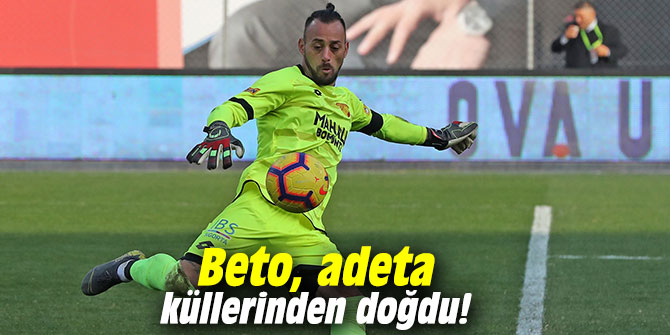 Beto, adeta küllerinden doğdu!
