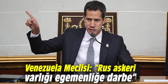 Venezuela Meclisi: “Rus askeri varlığı egemenliğe darbe”