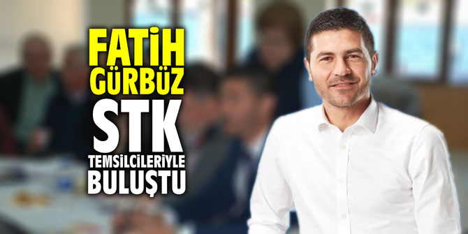 Fatih Gürbüz STK temsilcileriyle buluştu