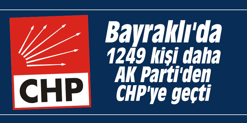 Bayraklı'da 1249 kişi daha AK Parti'den CHP'ye geçti