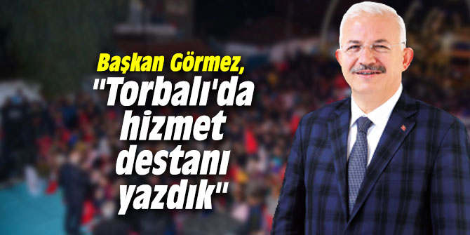 Başkan Görmez, "Torbalı'da hizmet destanı yazdık"