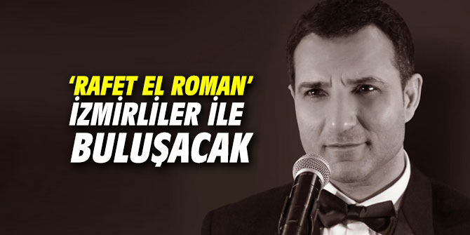 ‘Rafet El Roman’ İzmirliler ile buluşacak