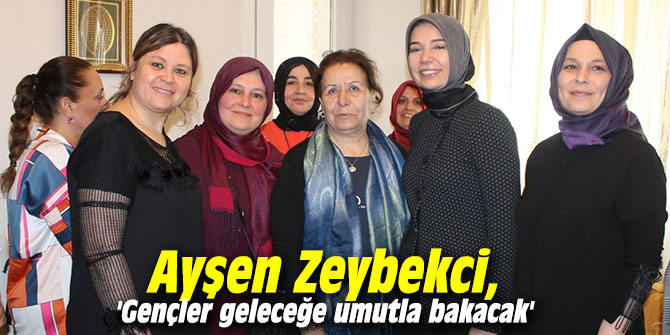 Ayşen Zeybekci, 'Gençler geleceğe umutla bakacak'