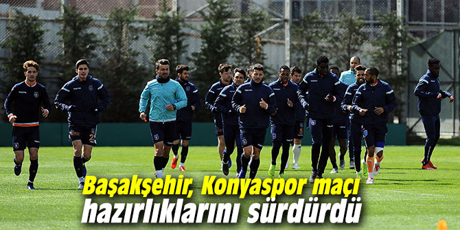 Başakşehir, Konyaspor maçı hazırlıklarını sürdürdü