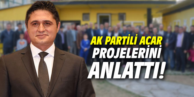 AK Partili Acar projelerini anlattı!