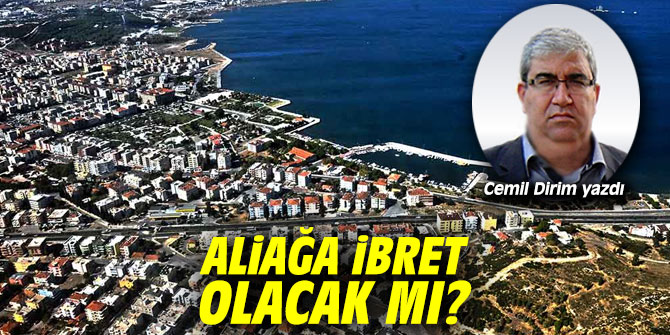 Aliağa ibret olacak mı?